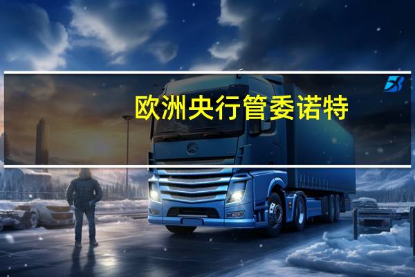 欧洲央行管委诺特：我们必须监测预计将会有新的冲击工资的发展对我们来说将是一个重要的指标