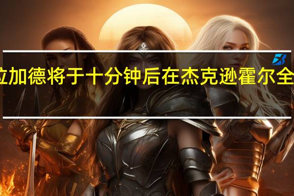欧洲央行行长拉加德将于十分钟后在杰克逊霍尔全球央行年会发表讲话