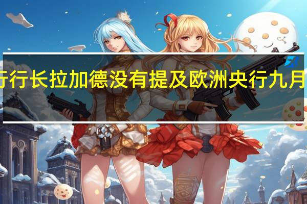 欧洲央行行长拉加德没有提及欧洲央行九月份的政策决定