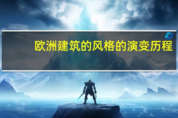 欧洲建筑的风格的演变历程（欧洲建筑的风格）