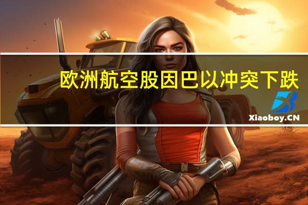 欧洲航空股因巴以冲突下跌