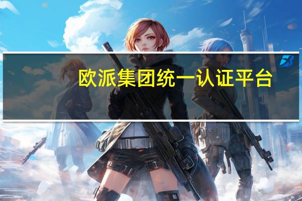 欧派集团统一认证平台（欧派集团公共系统平台）