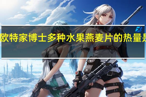 欧特家博士 多种水果燕麦片的热量是多少