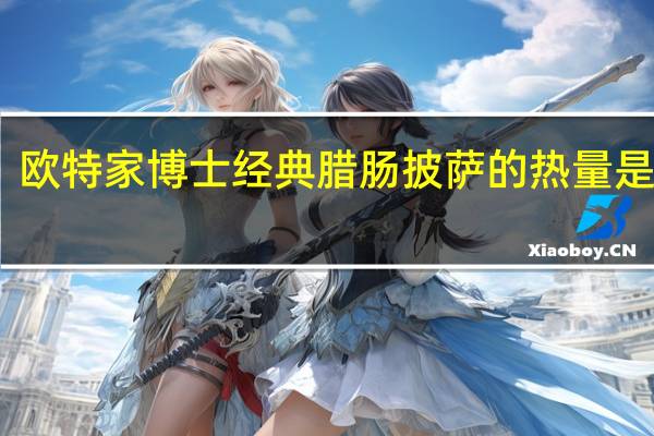 欧特家博士 经典腊肠披萨的热量是多少