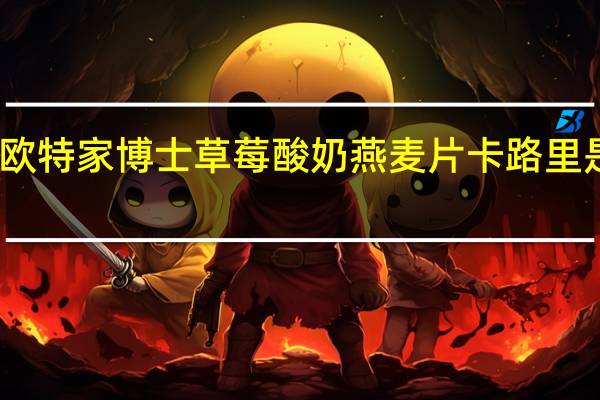 欧特家博士 草莓酸奶燕麦片卡路里是多少