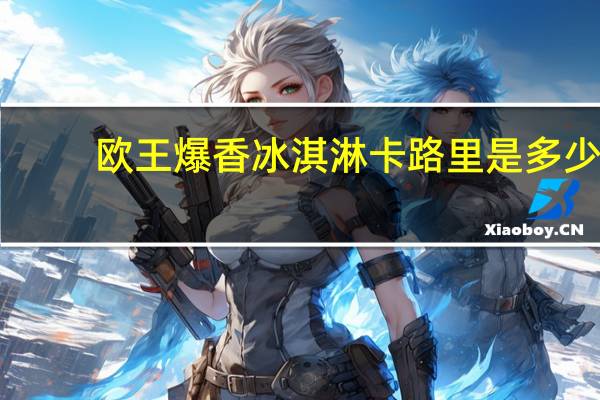 欧王 爆香冰淇淋卡路里是多少