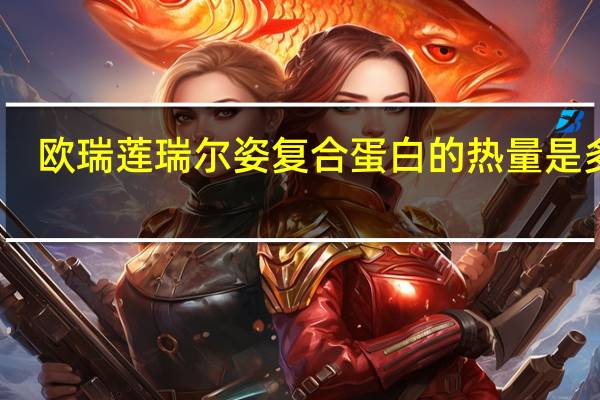 欧瑞莲 瑞尔姿复合蛋白的热量是多少