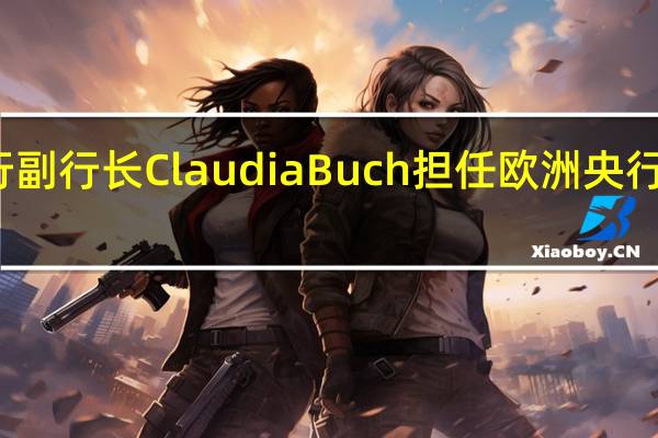 欧盟议员批准德国央行副行长Claudia Buch担任欧洲央行银行监管部门负责人的提名