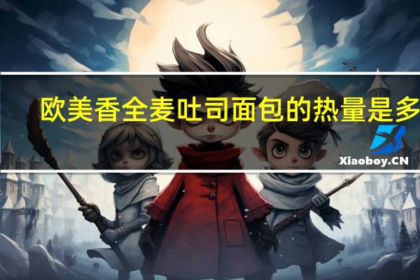 欧美香 全麦吐司面包的热量是多少