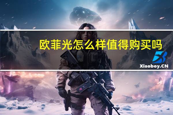 欧菲光怎么样值得购买吗（欧菲光怎么样）