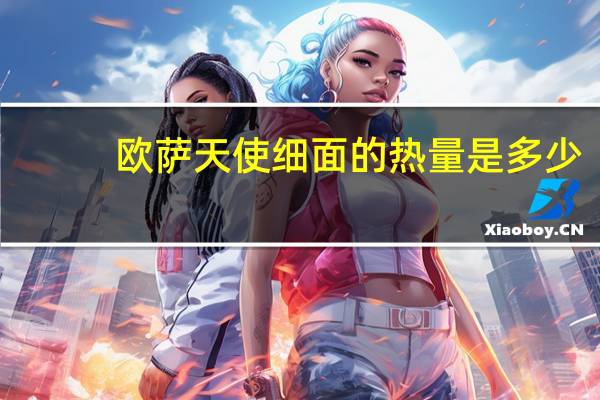 欧萨 天使细面的热量是多少