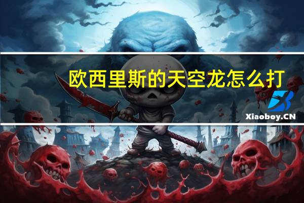 欧西里斯的天空龙怎么打（欧西里斯的天空龙）