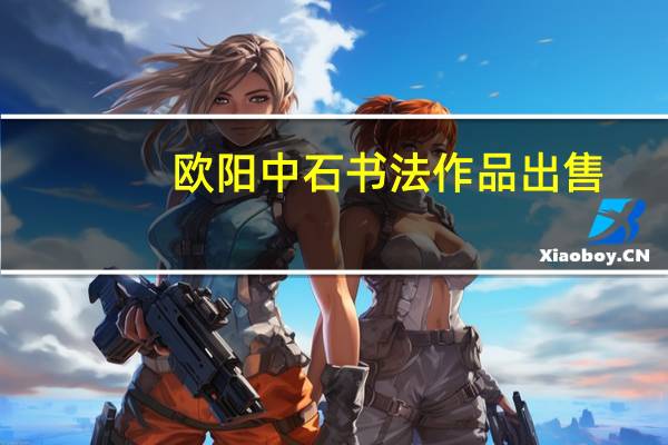 欧阳中石书法作品出售（欧阳中石书法作品价格）
