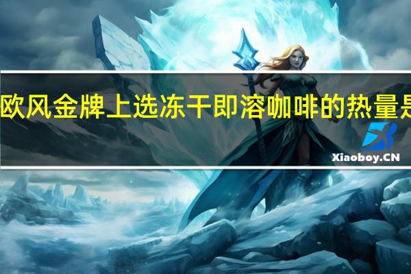 欧风 金牌上选冻干即溶咖啡的热量是多少