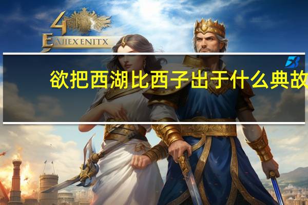 欲把西湖比西子出于什么典故