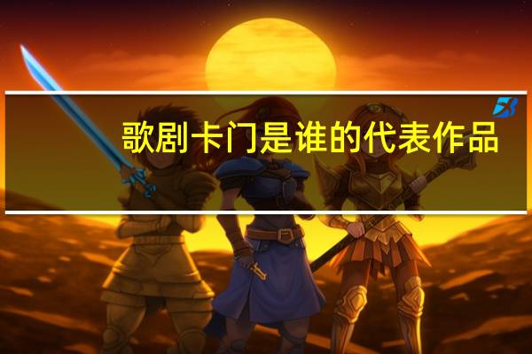 歌剧卡门是谁的代表作品（歌剧卡门简介）