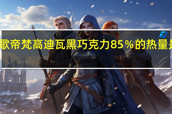 歌帝梵 高迪瓦黑巧克力85%的热量是多少