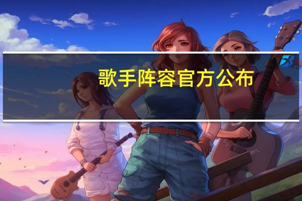 歌手阵容 官方公布（关于歌手阵容 官方公布的介绍）
