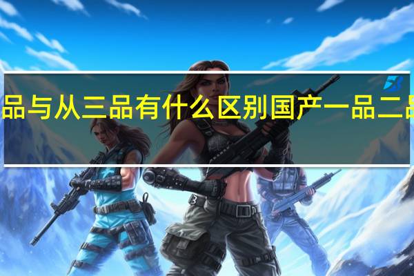 正三品与从三品有什么区别 国产一品二品三品四品