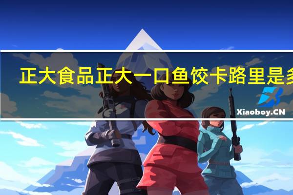 正大食品 正大 一口鱼饺卡路里是多少