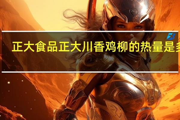 正大食品 正大 川香鸡柳的热量是多少