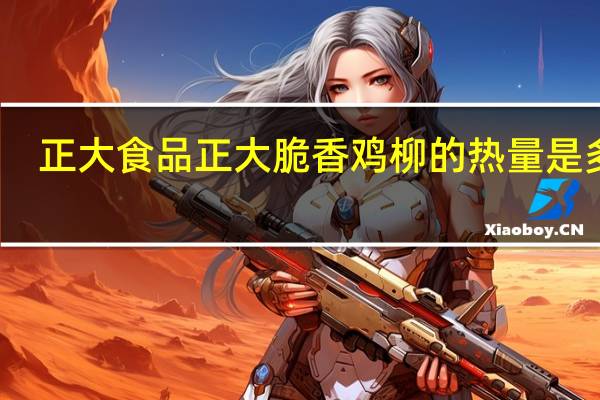正大食品 正大 脆香鸡柳的热量是多少