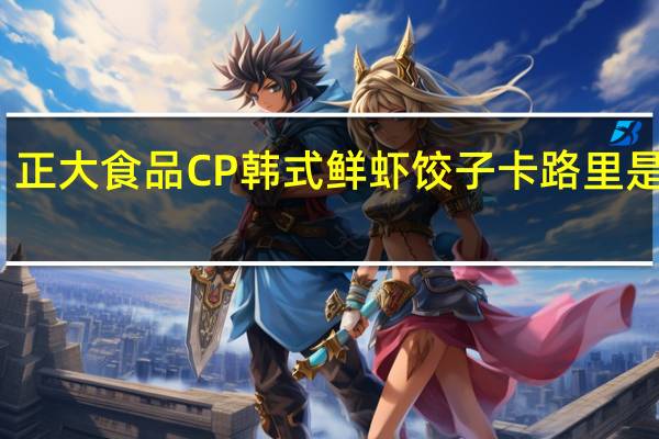 正大食品 CP 韩式鲜虾饺子卡路里是多少