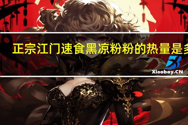 正宗江门速食黑凉粉粉的热量是多少