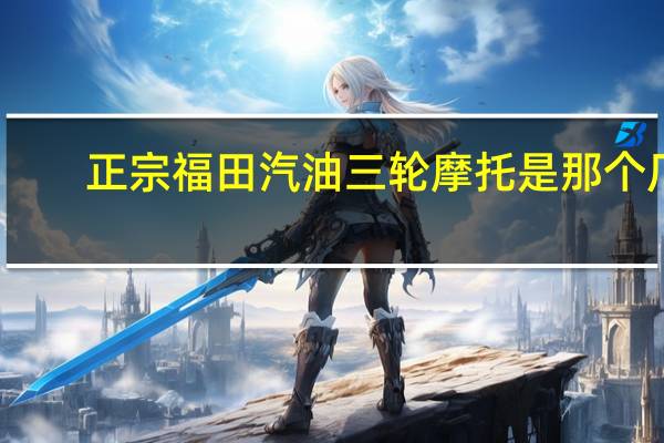 正宗福田汽油三轮摩托是那个厂