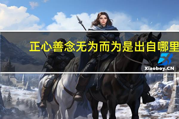 正心善念无为而为是出自哪里