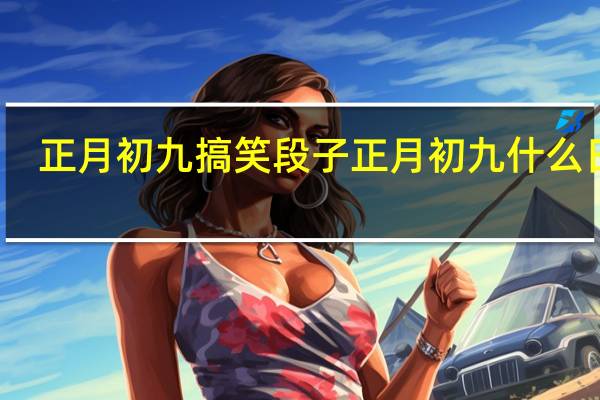 正月初九搞笑段子 正月初九什么日子