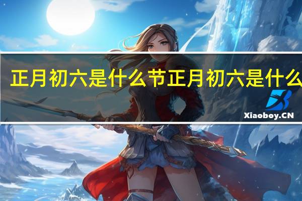 正月初六是什么节 正月初六是什么日子