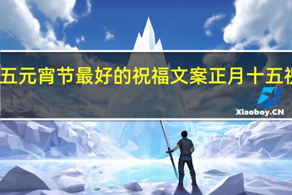 正月十五元宵节最好的祝福文案 正月十五祝福图片大全