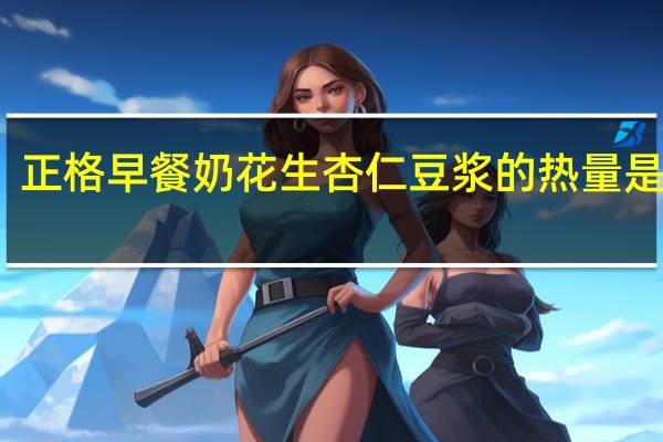 正格 早餐奶花生杏仁豆浆的热量是多少