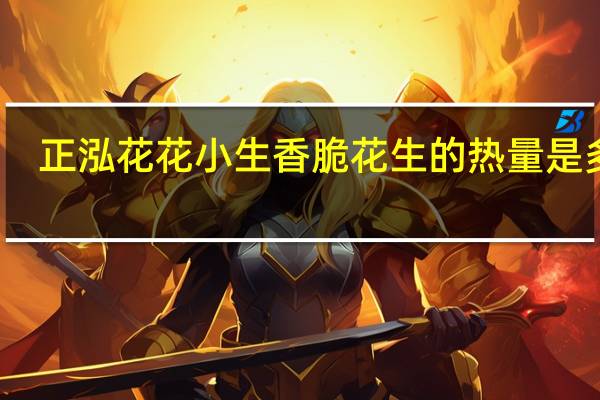 正泓 花花小生香脆花生的热量是多少