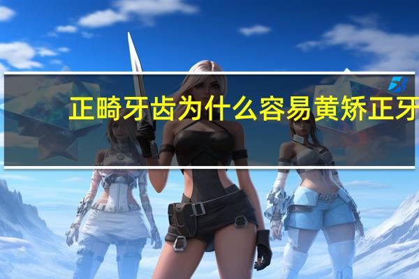 正畸牙齿为什么容易黄 矫正牙齿后留下的黄渍怎么去除