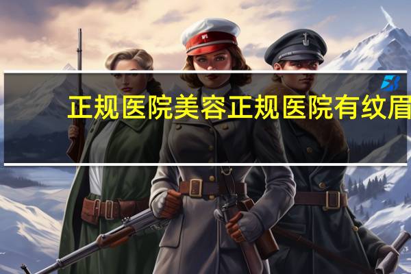 正规医院美容 正规医院有纹眉吗