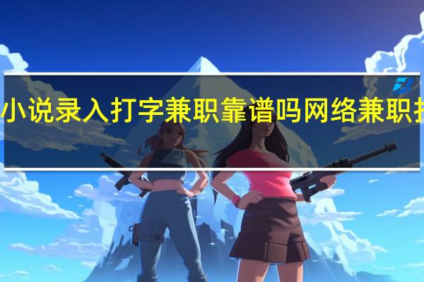 正规小说录入打字兼职靠谱吗 网络兼职打字录入员