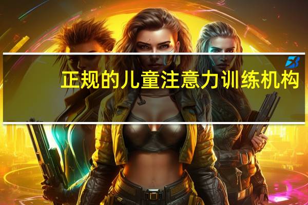 正规的儿童注意力训练机构