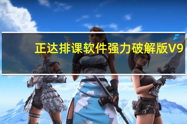 正达排课软件强力破解版 V9.9 最新免费版（正达排课软件强力破解版 V9.9 最新免费版功能简介）