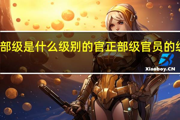 正部级是什么级别的官 正部级官员的级别解析