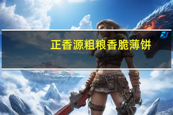 正香源 粗粮香脆薄饼(高粱味)卡路里是多少