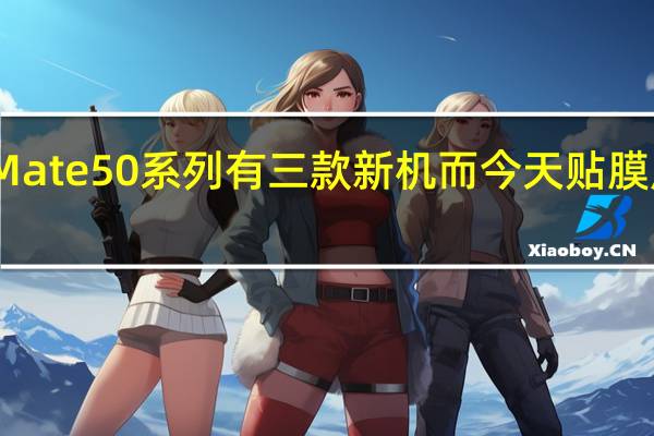 此前一直传闻华为Mate50系列有三款新机而今天贴膜厂最新透露该系列有四款