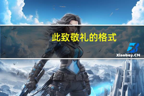 此致敬礼的格式（此致敬礼的正确格式模板）