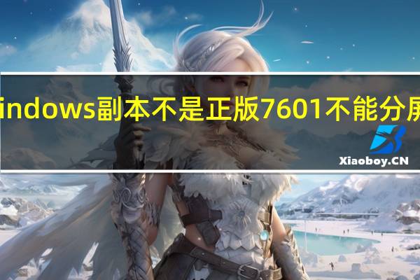 此windows副本不是正版7601不能分屏如何解决（此windows副本不是正版7601）