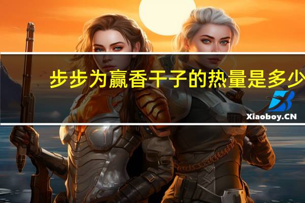 步步为赢香干子的热量是多少