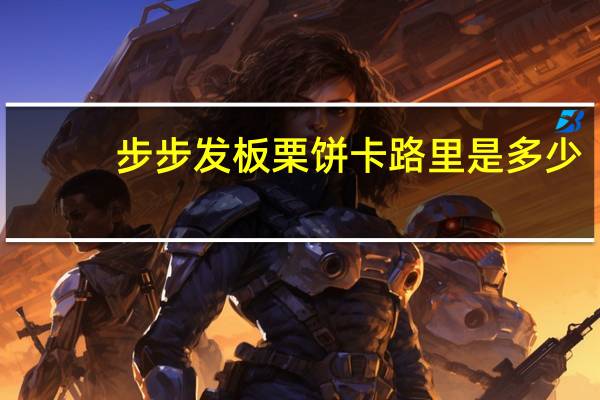 步步发板栗饼卡路里是多少