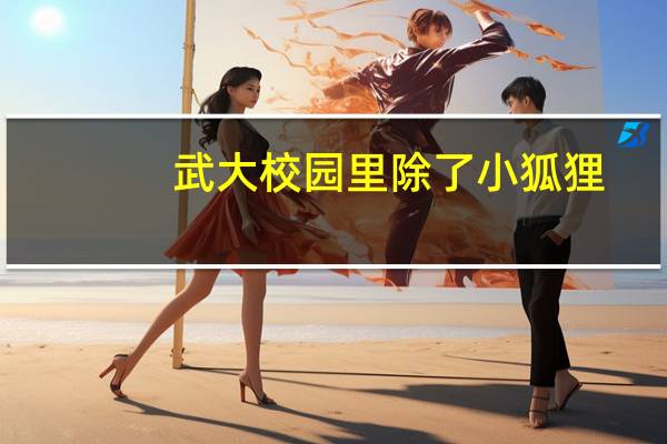 武大校园里除了小狐狸,还有什么动物