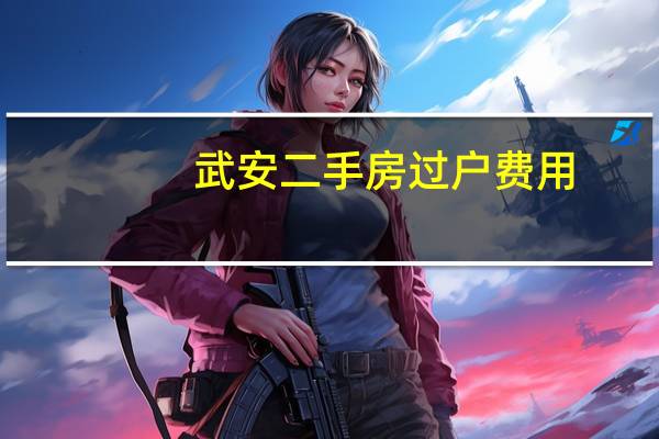 武安二手房过户费用（麻城二手房过户手续及费用）