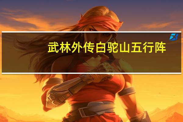 武林外传白驼山五行阵（《新武林外传》白驼山副本介绍）